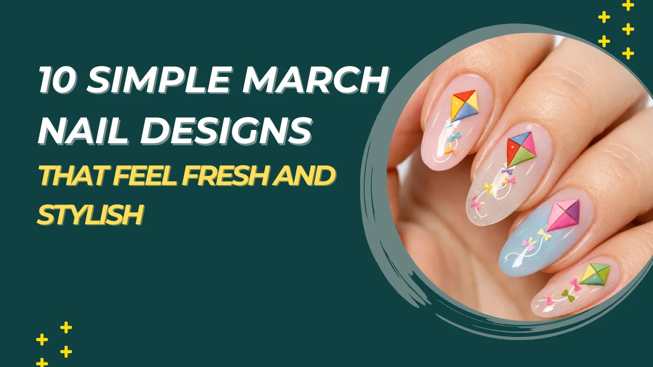 10 Simple March Nail Designs That Feel Fresh and Stylish