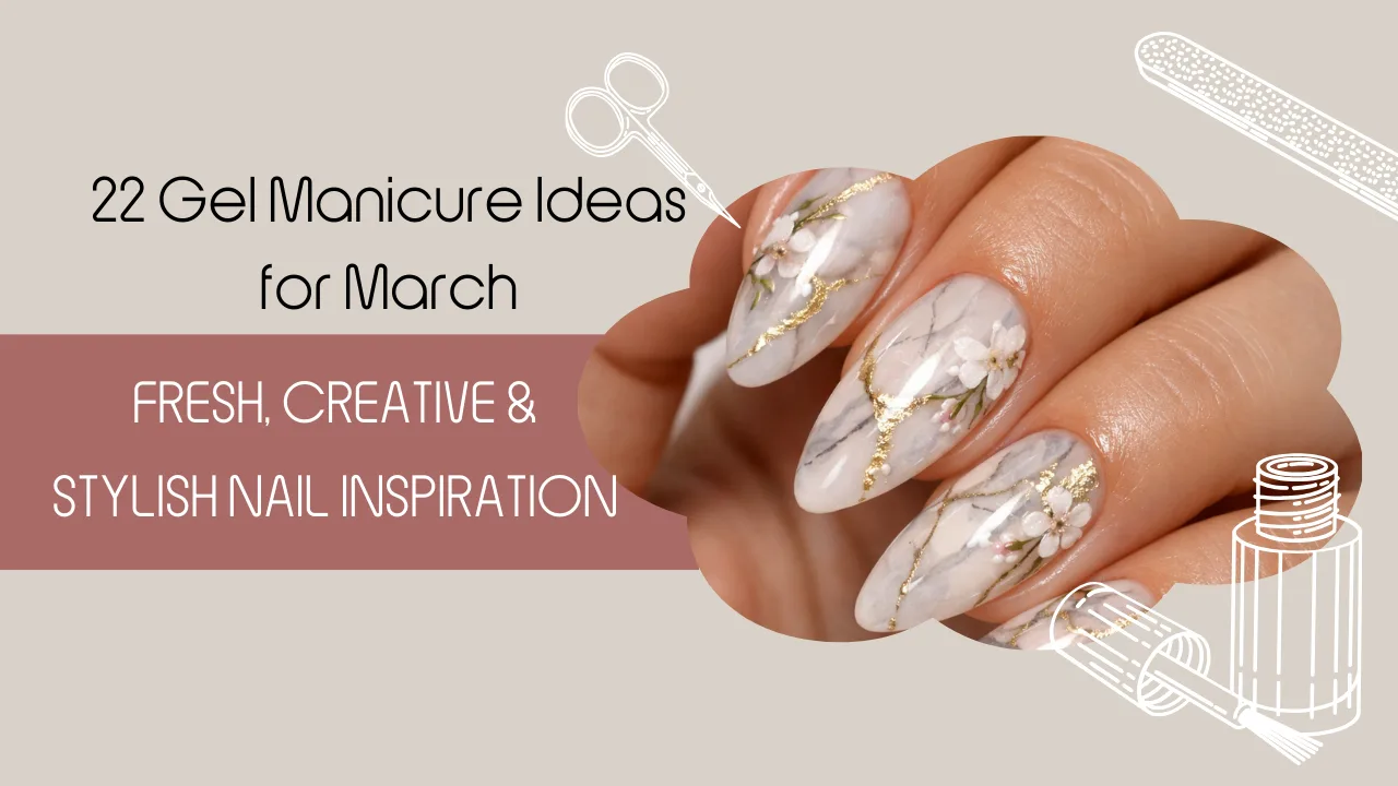 22 Gel Manicure Ideas for March: Fresh, Creative & Stylish Nail Inspiration
